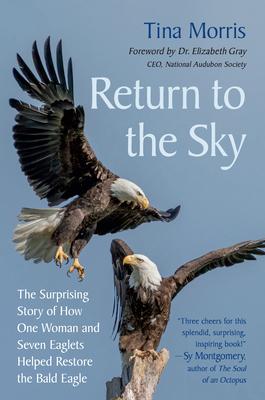 Return to the Sky: The Surprising Story of How One Woman and Seven Eaglets Helped Restore the Bald Eagle