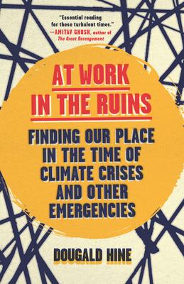 At Work in the Ruins: Finding Our Place in the Time of Climate Crises and Other Emergencies