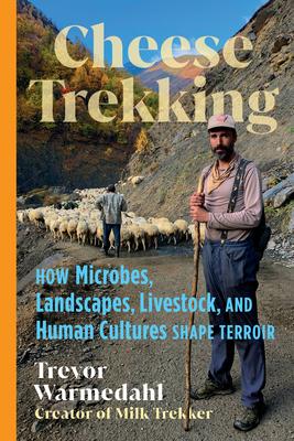 Cheese Trekking: How Microbes, Landscapes, Livestock, and Human Cultures Shape Terroir Subscription