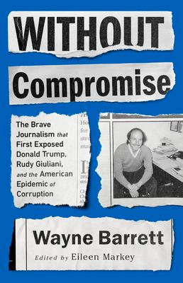 Without Compromise: The Brave Journalism That First Exposed Donald Trump, Rudy Giuliani, and the American Epidemic of Corruption