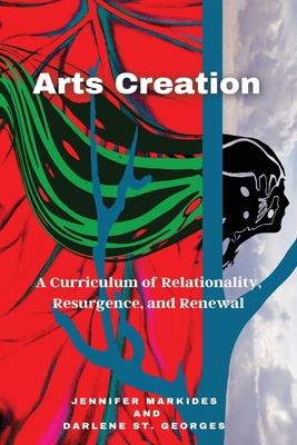 Arts Creation: A Curriculum of Relationality, Resurgence, and Renewal