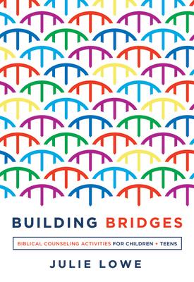 Building Bridges: Biblical Counseling Activities for Children and Teens