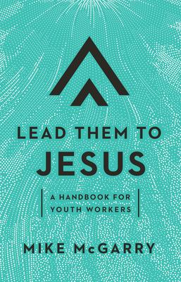 Lead Them to Jesus: A Handbook for Youth Workers