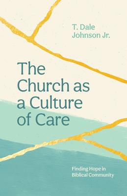 The Church as a Culture of Care: Finding Hope in Biblical Community