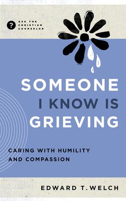 Someone I Know Is Grieving: Caring with Humility and Compassion