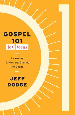 Gospel 101 for Teens: Learning, Living, and Sharing the Gospel