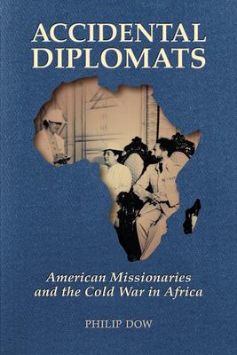 Accidental Diplomats: American Missionaries and the Cold War in Africa