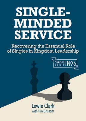 Single-Minded Service: Rediscovering the Essential Role of Singles in Kingdom Leadership