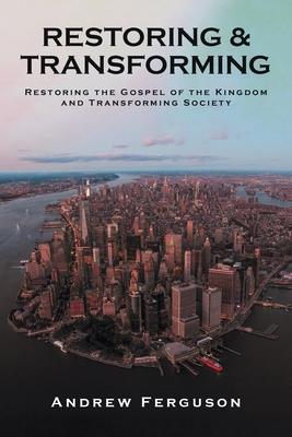 Restoring & Transforming: Restoring the Gospel of the Kingdom and Transforming Society