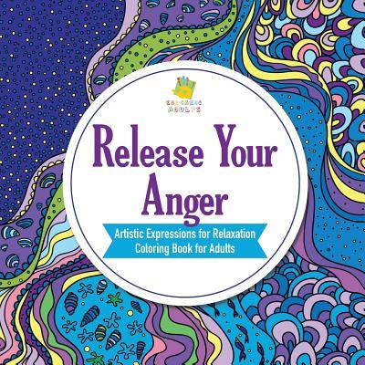 Release Your Anger Artistic Expressions for Relaxation Coloring Book for Adults