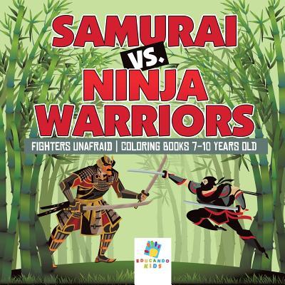 Samurai vs. Ninja Warriors Fighters Unafraid Coloring Books 7-10 Years Old