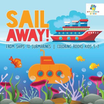 Sail Away! From Ships to Submarines Coloring Books Kids 5-7