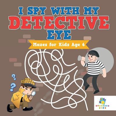 I Spy with My Detective Eye Mazes for Kids Age 6