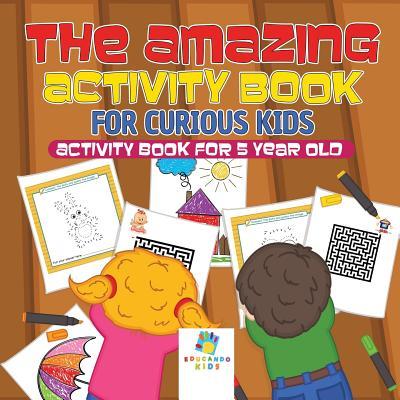 The Amazing Activity Book for Curious Kids - Activity Book for 5 Year Old