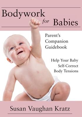 Bodywork for Babies: Parent's Companion Guidebook