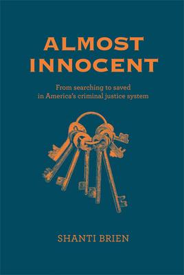 Almost Innocent: From Searching to Saved in America's Criminal Justice System