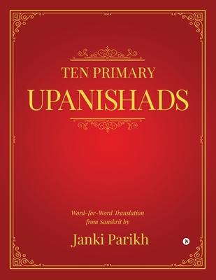 Ten Primary Upanishads: Word-for-Word Translation from Sanskrit