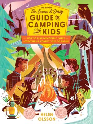 The Down and Dirty Guide to Camping with Kids: How to Plan Memorable Family Adventures & Connect Kids to Nature