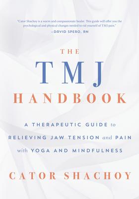 The Tmj Handbook: A Therapeutic Guide to Relieving Jaw Tension and Pain with Yoga and Mindfulness