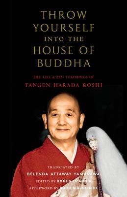 Throw Yourself Into the House of Buddha: The Life and Zen Teachings of Tangen Harada Roshi