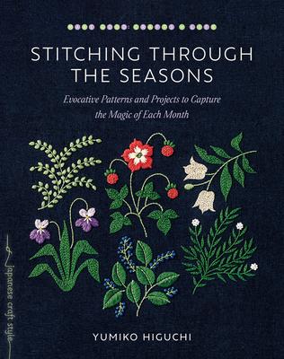 Stitching Through the Seasons: Evocative Patterns and Projects to Capture the Magic of Each Month