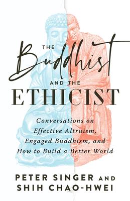 The Buddhist and the Ethicist: Conversations on Effective Altruism, Engaged Buddhism, and How to Build a Better World