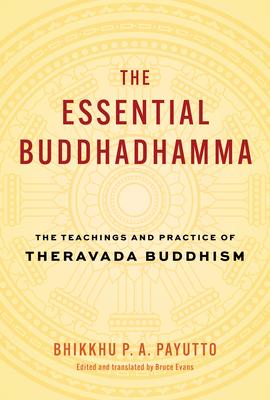 The Essential Buddhadhamma: The Teachings and Practice of Theravada Buddhism