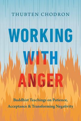 Working with Anger: Buddhist Teachings on Patience, Acceptance, and Transforming Negativity