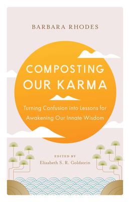 Composting Our Karma: Turning Confusion Into Lessons for Awakening Our Innate Wisdom