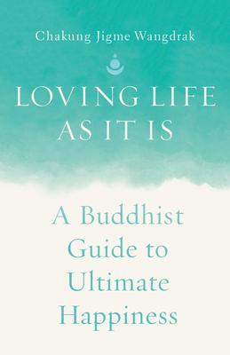 Loving Life as It Is: A Buddhist Guide to Ultimate Happiness