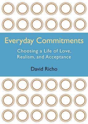 Everyday Commitments: Choosing a Life of Love, Realism, and Acceptance