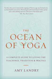 The Ocean of Yoga: A Complete Guide to Living the Teachings, Tradition, and Practice