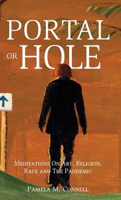 Portal or Hole: Meditations On Art, Religion, Race and The Pandemic