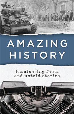 Amazing History: Fascinating Facts and Untold Stories