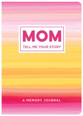 Mom Tell Me Your Story: A Memory Journal