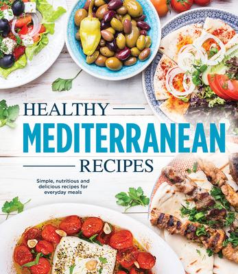 Healthy Mediterranean Recipes: Simple, Nutritious and Delicious Recipes for Everyday Meals