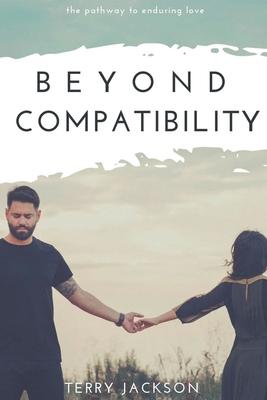 Beyond Compatibility: The Pathway to Enduring Love