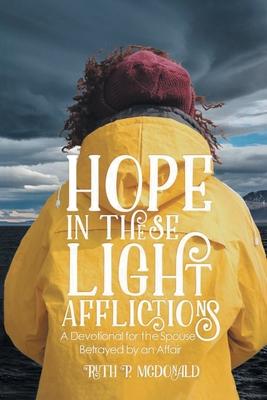 Hope In These Light Afflictions: A devotional for the spouse betrayed by an affair