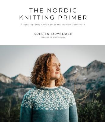 The Nordic Knitting Primer: A Step-By-Step Guide to Scandinavian Colorwork