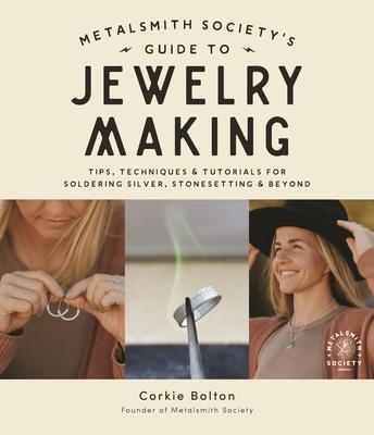 Metalsmith Society's Guide to Jewelry Making: Tips, Techniques & Tutorials for Soldering Silver, Stonesetting & Beyond