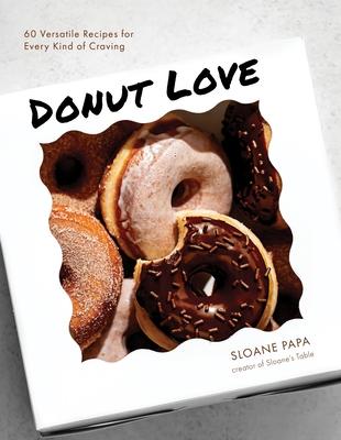 Donut Love: 60 Versatile Recipes for Every Kind of Craving