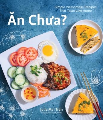 An Chua: Simple Vietnamese Recipes That Taste Like Home