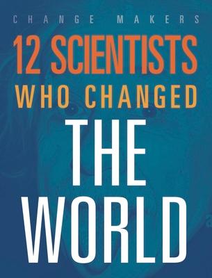 12 Scientists Who Changed the World