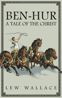 Ben-Hur: A Tale of the Christ -- The Unabridged Original 1880 Edition