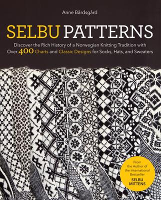 Selbu Patterns: Discover the Rich History of a Norwegian Knitting Tradition with Over 400 Charts and Classic Designs for Socks, Hats,