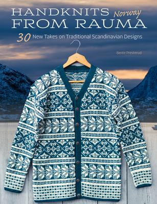 Handknits from Rauma, Norway: 30 New Takes on Traditional Norwegian Designs