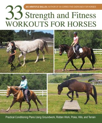 33 Strength and Fitness Workouts for Horses: Practical Conditioning Plans Using Groundwork, Ridden Work, Poles, Hills, and Terrain