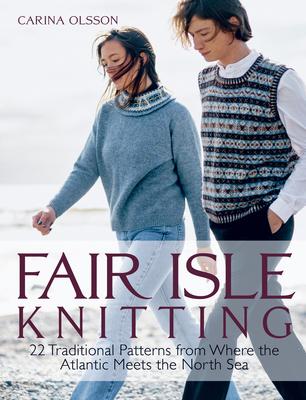 Fair Isle Knitting: 22 Traditional Patterns from Where the Atlantic Meets the North Sea