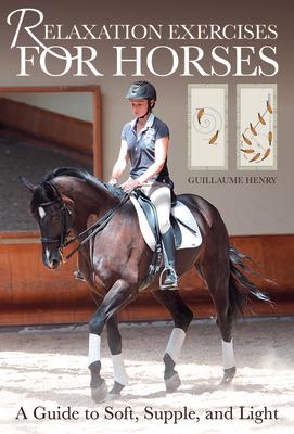 Relaxation Exercises for Riding Horses: A Guide to Soft, Supple, and Light