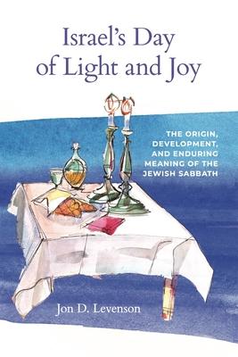 Israel's Day of Light and Joy: The Origin, Development, and Enduring Meaning of the Jewish Sabbath